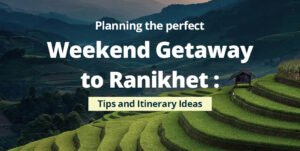 Perfect Weekend Getaway to Ranikhet