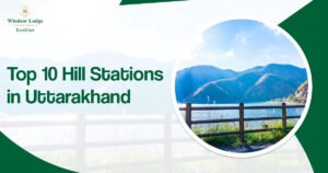 Best Places to Visit in Uttarakhand: Top 10 Hill Stations